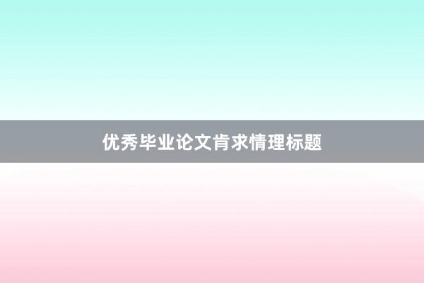 优秀毕业论文肯求情理标题
