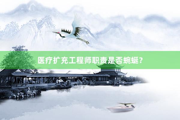 医疗扩充工程师职责是否蜿蜒？